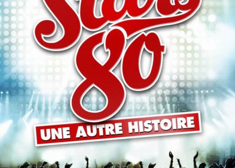 SPECTACLE : STARS 80 UNE AUTRE HISTOIRE SPECTACLE : STARS 80 UNE AUTRE HISTOIRE